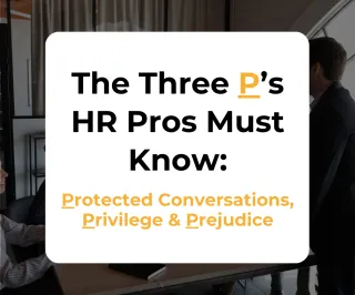 The Three P’s Every HR Pro Must Know: Protected Conversations, Privilege & Prejudice