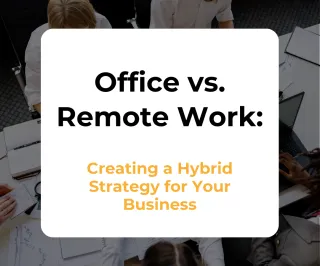 Office vs. Remote Work: Creating a Hybrid Strategy for Your Business