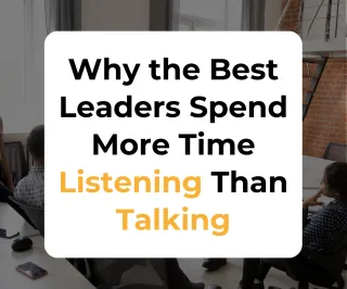 Why the Best Leaders Spend More Time Listening Than Talking