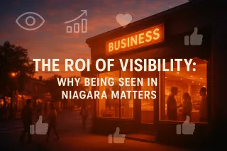 The ROI of Visibility: Why Being Seen in Niagara Matters More Than Ever