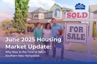 June 2025 Housing Market Update: Why Now Is the Time to Sell in Southern New Hampshire