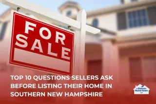 Top 10 Questions Sellers Ask Before Listing Their Home in Southern New Hampshire