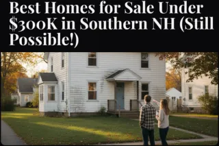 Best Homes for Sale Under $300K in Southern NH (Still Possible!)