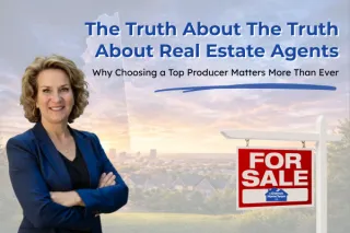 The Truth About Real Estate Agents: Why Choosing a Top Producer Matters More Than Ever