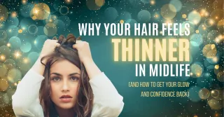 Why Your Hair Feels Thinner in Midlife (and How to Get Your Glow — and Confidence — Back)