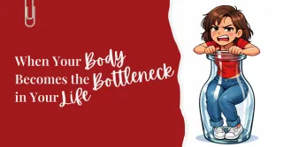 When Your Body Becomes the Bottleneck in Your Life