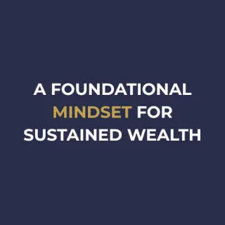 A Foundational Mindset for Sustained Wealth