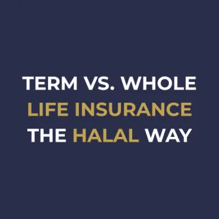 Term vs. Whole Life Insurance: Which One Fits a Halal Lifestyle
