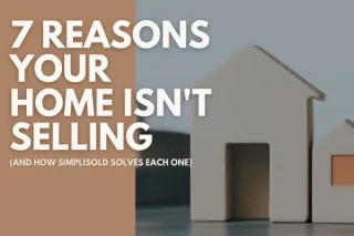 7 Reasons Your Home Isn't Selling (And How SimpliSold Solves Each One)
