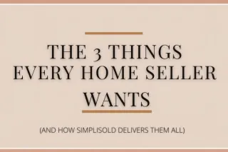 The 3 Things Every Home Seller Wants (And How SimpliSold Delivers Them All)