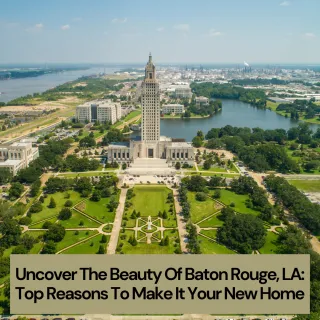 Uncover The Beauty Of Baton Rouge, LA: Top Reasons To Make It Your New Home