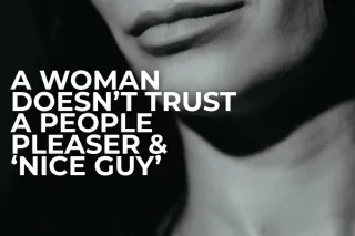 A WOMAN DOESN’T TRUST A PEOPLE PLEASER & ‘NICE GUY’