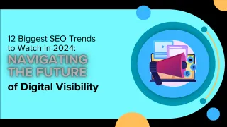 What Are The 12 Biggest SEO Trends to Watch in 2024? Navigating the Future of Digital Visibility