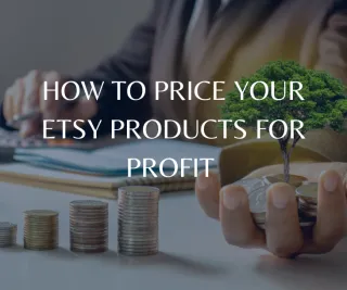 How to Price Your Etsy Products for Profit (Without Undervaluing Yourself)