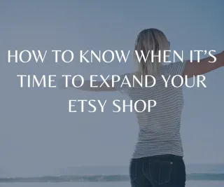 How to Know When It’s Time to Expand Your Etsy Shop