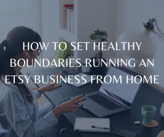 How to Set Healthy Boundaries Running an Etsy Business From Home