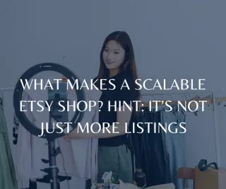 What Makes a Scalable Etsy Shop? Hint: It’s Not Just More Listings
