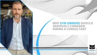 Why Gym Owners Should Seriously Consider Hiring a Consultant