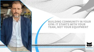 Building Community in Your Gym: It Starts with Your Team, Not Your Equipment