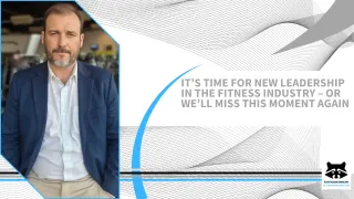 It’s Time for New Leadership in the Fitness Industry – Or We’ll Miss This Moment Again