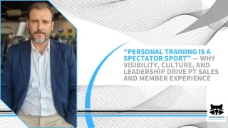 “Personal Training Is a Spectator Sport” — Why Visibility, Culture, and Leadership Drive PT Sales and Member Experience