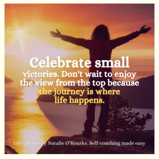 Celebrate small wins and enjoy the little things in life