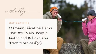 15 Communication Hacks That Will Make People Listen and Believe You (Even more easily!)