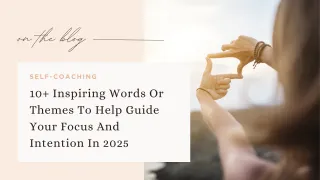 10+ Inspiring Words Or Themes To Help Guide Your Focus And Intention In 2025