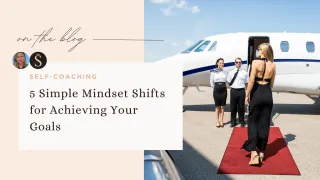 5 Simple Mindset Shifts for Achieving Your Goals