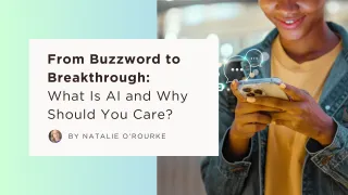 From Buzzword to Breakthrough: What Is AI and Why Should You Care?