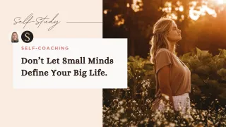 Don’t Let Small Minds Define Your Big Life.