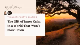 The Gift of Inner Calm in a World That Won’t Slow Down