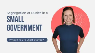 Segregation of Duties in a Small Government: What Really Matters (and What to Do When You’re Short-Staffed)