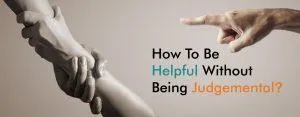 How To Be Helpful Without Being Judgemental