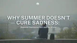 Why Summer Doesn’t Cure Sadness: Seasonal Depression Isn’t Just for Winter