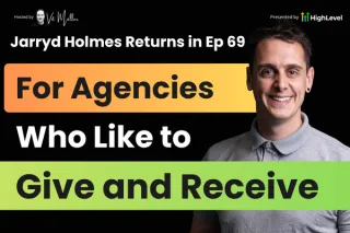 Jarryd Holmes Returns in Ep 69 - For Agencies Who Like to Give and Receive