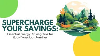 Supercharge Your Savings: Essential Energy-Saving Tips for Eco-Conscious Families