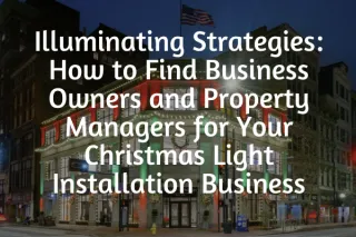 Illuminating Strategies: How to Find Business Owners and Property Managers for Your Christmas Light Installation Business