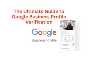 The Ultimate Guide to Google Business Profile Verification