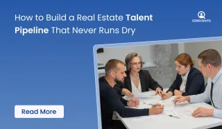 How to Build a Real Estate Talent Pipeline That Never Runs Dry