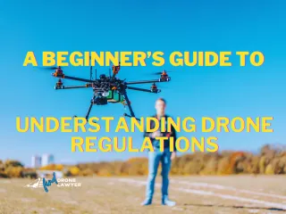 A Beginner’s Guide to Understanding Drone Regulations
