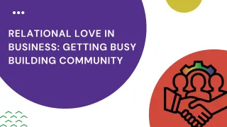 Relational Love in Business: Getting Busy Building Community