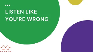 Listen Like You’re Wrong with Active Listening