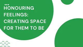 Honouring Feelings: Creating Space for them to Be