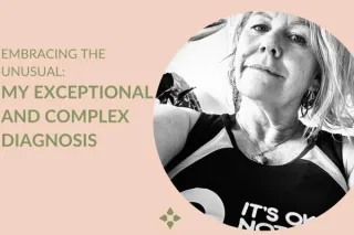 Embracing The Unusual:My Exceptional and Complex Diagnosis