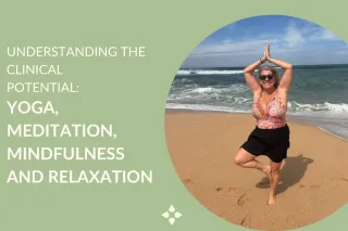 Understanding The Clinical Potential: Yoga, Meditation, Mindfulness and Relaxation