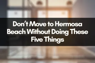 Don’t Move to Hermosa Beach Without Doing These Five Things