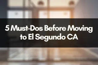 5 Must-Dos Before Moving to El Segundo CA