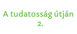 A tudatosság útján 2.