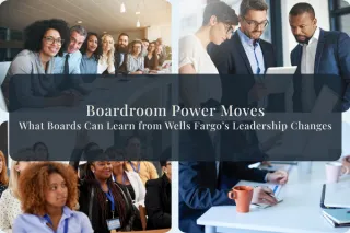 Boardroom Power Moves: What Boards Can Learn From Wells Fargo’s Leadership Changes